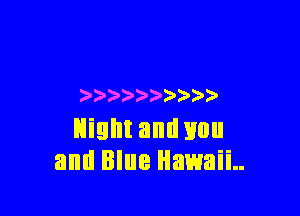 )  ))

Night and mm
and Blue Hawaii