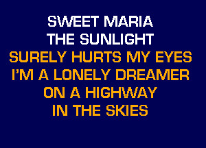 SWEET MARIA
THE SUNLIGHT
SURELY HURTS MY EYES
I'M A LONELY DREAMER
ON A HIGHWAY
IN THE SKIES