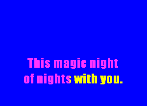 This magic night
at nights with mm.