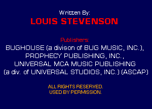 Written Byi

BUGHDUSE Ea divison 0f BUG MUSIC, INC).
PROPHECY PUBLISHING, IND,
UNIVERSAL MBA MUSIC PUBLISHING
Ea div. 0f UNIVERSAL STUDIOS, INC.) EASCAPJ

ALL RIGHTS RESERVED.
USED BY PERMISSION.