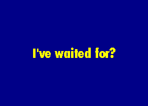 I've waited '01?