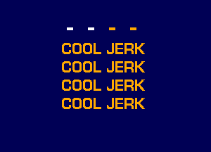 COOLJERK
COOLJERK

COOLJERK
COOLJERK