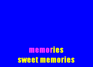 memories
sweet memories
