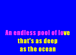 Hn endless noul at love
that's as dean
as the ocean