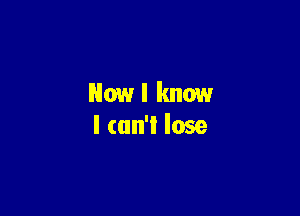 Howlknow

I can't lose