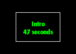 Inlro
47 seconds