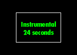 lnsIrumenlul
24 seconds