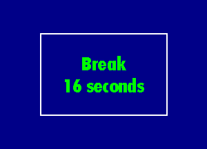 Break
16 seconds