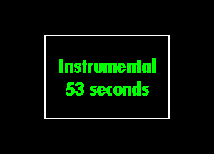 lnsIrumenlul
53 seconds