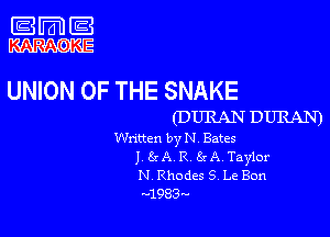 UNION OF THE SNAKE
(DURAN DURAN)

Wnttcn by N Bates
jE-zA R 8zA Taylor
N Rhodes 6 Le Bon
4983'-