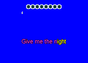 Give me the night