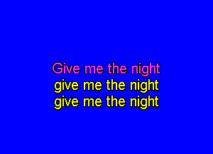Give me the night

give me the night
give me the night