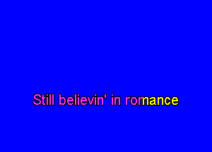 Still believin' in romance