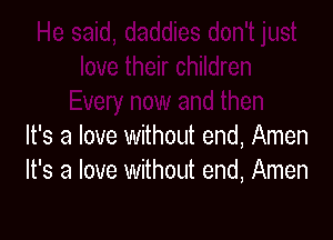 It's a love without end, Amen
It's a love without end, Amen