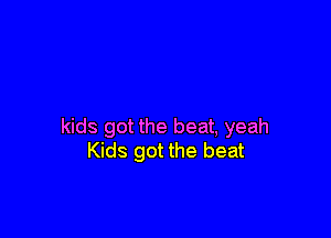 kids got the beat, yeah
Kids got the beat