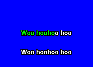 Woo hoohoo hoo

Woo hoohoo hoo