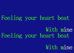 Feeling your heart beat

With mine
Feeling your heart beat

With mine