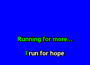Running for more...

I run for hope