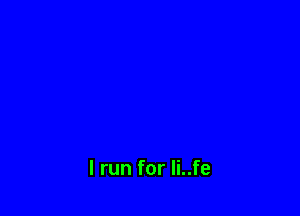 I run for li..fe