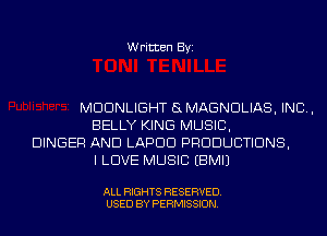 Written Byi

MOONLIGHT 5L MAGNDLIAS, IND,
BELLY KING MUSIC,
DINGER AND LAPDD PRODUCTIONS,
I LOVE MUSIC EBMIJ

ALL RIGHTS RESERVED.
USED BY PERMISSION.
