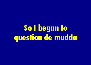 Sol begun to

question de muddu