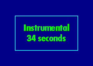 llnsi'rumemal
34 seconds