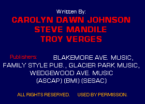 Written Byi

BLAKEMDRE AVE. MUSIC,
FAMILY STYLE PUB, GLACIER PARK MUSIC,
WEDGEWDDD AVE. MUSIC
IASCAPJ EBMIJ (SESACJ

ALL RIGHTS RESERVED. USED BY PERMISSION.