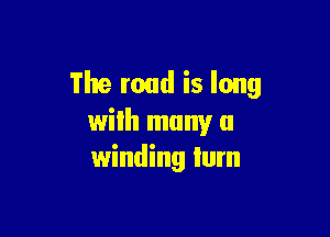 The road is long

with many a
winding lum