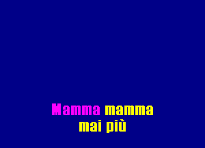 mamma
mai um