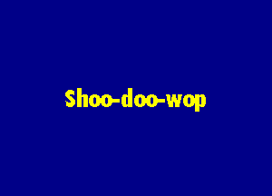 Shoo-doo-wop