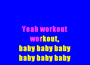 Yeah workout

workout,
balm balm ham!
balm balm balm