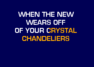 NHHVTHEkEml
WEARS OFF
OF YOUR CRYSTAL

CHANDELIERS