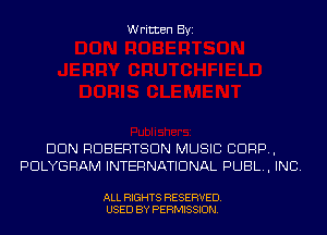 Written Byi

DUN ROBERTSON MUSIC CORP,
PDLYGRAM INTERNATIONAL PUBL, INC.

ALL RIGHTS RESERVED.
USED BY PERMISSION.