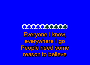 W3

Everyone I know,
everywhere I go
People need some
reason to believe