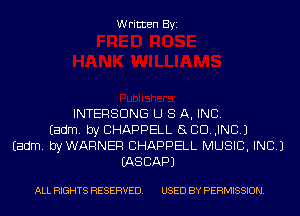 Written Byi

INTERSDNG U S A, INC.
Eadm. by CHAPPELL 8 CD. ,INC.J
Eadm. byWARNER CHAPPELL MUSIC, INC.)
IASCAPJ

ALL RIGHTS RESERVED. USED BY PERMISSION.