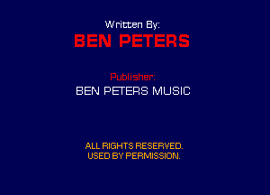 W ritten By

BEN PETERS MUSIC

ALL RIGHTS RESERVED
USED BY PERMISSION