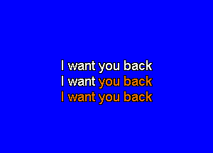 I want you back

I want you back
I want you back