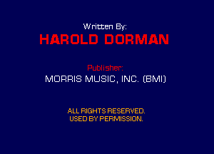 Written By

MORRIS MUSIC, INC (BMIJ

ALL RIGHTS RESERVED
USED BY PERMISSION