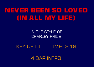 IN THE STYLE OF
CHARLEY PRIDE

KEY OF (DJ TIME 3'18

4 BAR INTRO