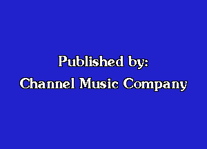 Published by

Channel Music Company