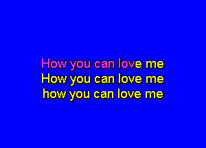 How you can love me

How you can love me
how you can love me