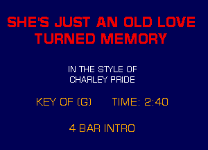 IN THE STYLE OF
CHARLEY PRIDE

KEY OF (G) TIME 240

4 BAR INTRO
