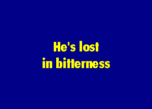 He's lost

in billemess
