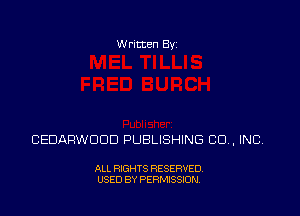 Written Byz

CEDARWOOD PUBLISHING CO, INC.

ALL RIGHTS RESERVED,
USED BY PERMISSION.