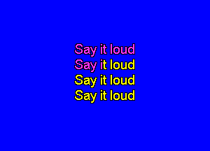 Say it loud
Say it loud

Say it loud
Say it loud