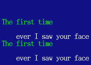 The first time

ever I saw your face
The first time

ever I saw your face