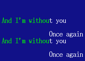 And I m without you

Once again
And I m without you

Once again