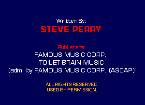 Written Byi

FAMOUS MUSIC CORP,
TOILET BRAIN MUSIC
Eadm. by FAMOUS MUSIC CORP. IASCAPJ

ALL RIGHTS RESERVED.
USED BY PERMISSION.