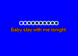 m

Baby stay with me tonight.