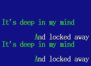 It s deep in my mind

And locked away
It s deep in my mind

And locked away